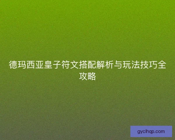 德玛西亚皇子符文搭配解析与玩法技巧全攻略