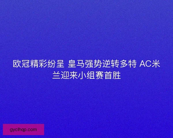 欧冠精彩纷呈 皇马强势逆转多特 AC米兰迎来小组赛首胜